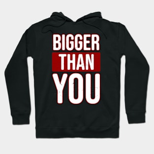 Bigger than you Hoodie